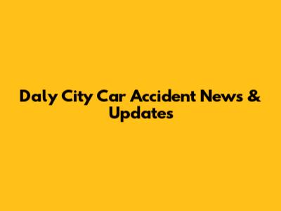 Daly City Car Accident News & Updates