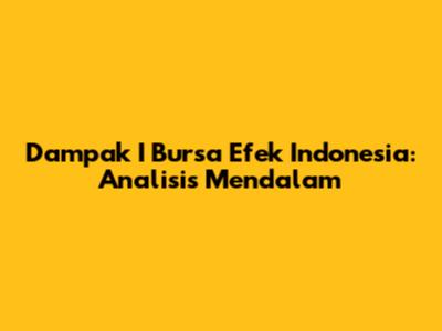 Dampak I Bursa Efek Indonesia: Analisis Mendalam
