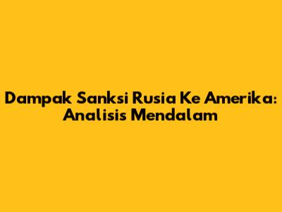 Dampak Sanksi Rusia Ke Amerika: Analisis Mendalam