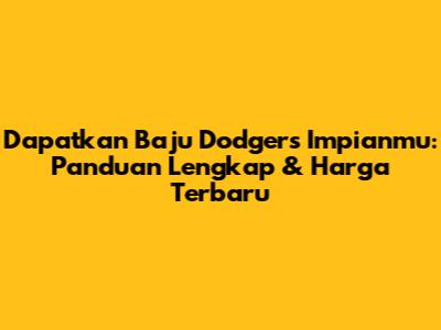 Dapatkan Baju Dodgers Impianmu: Panduan Lengkap & Harga Terbaru