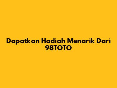Dapatkan Hadiah Menarik Dari 98TOTO