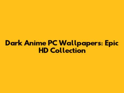 Dark Anime PC Wallpapers: Epic HD Collection