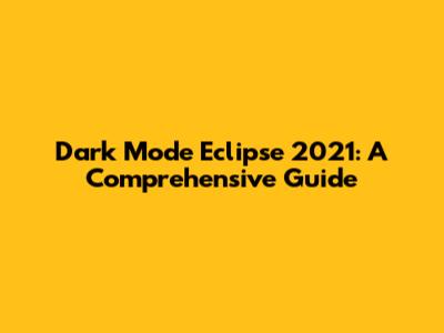Dark Mode Eclipse 2021: A Comprehensive Guide