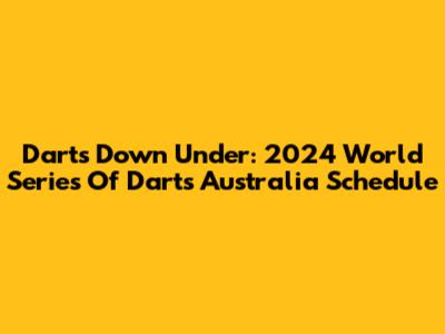 Darts Down Under: 2024 World Series Of Darts Australia Schedule