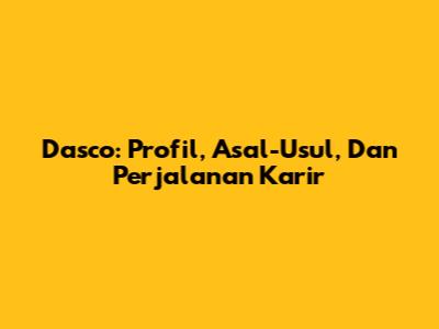 Dasco: Profil, Asal-Usul, Dan Perjalanan Karir