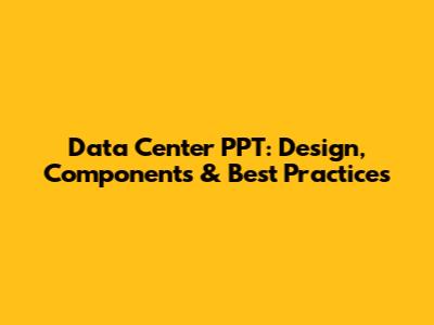 Data Center PPT: Design, Components & Best Practices