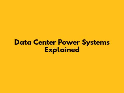 Data Center Power Systems Explained