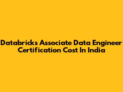 Databricks Associate Data Engineer Certification Cost In India
