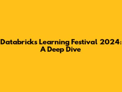 Databricks Learning Festival 2024: A Deep Dive