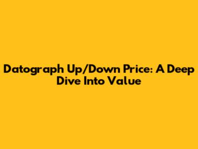 Datograph Up/Down Price: A Deep Dive Into Value