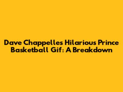 Dave Chappelle's Hilarious Prince Basketball Gif: A Breakdown
