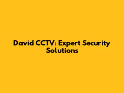 David CCTV: Expert Security Solutions