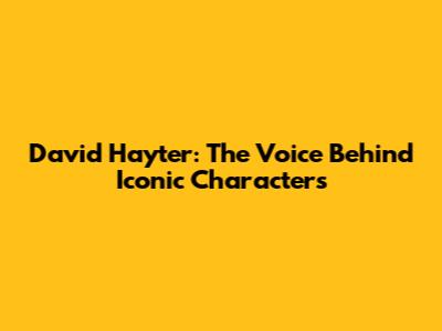 David Hayter: The Voice Behind Iconic Characters