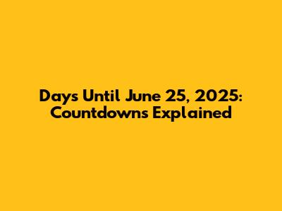 Days Until June 25, 2025: Countdowns Explained