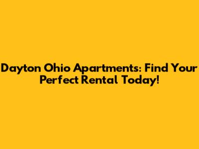 Dayton Ohio Apartments: Find Your Perfect Rental Today!