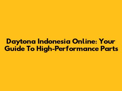 Daytona Indonesia Online: Your Guide To High-Performance Parts