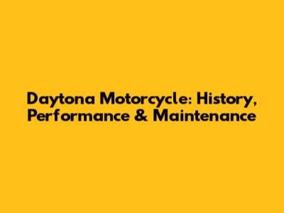 Daytona Motorcycle: History, Performance & Maintenance