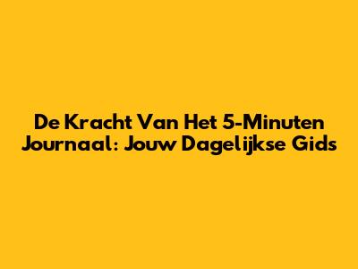 De Kracht Van Het 5-Minuten Journaal: Jouw Dagelijkse Gids