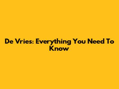 De Vries: Everything You Need To Know