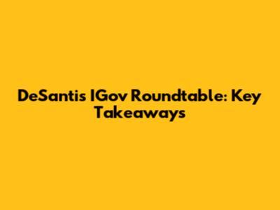 DeSantis IGov Roundtable: Key Takeaways