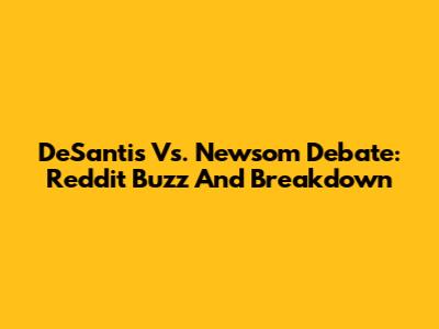 DeSantis Vs. Newsom Debate: Reddit Buzz And Breakdown