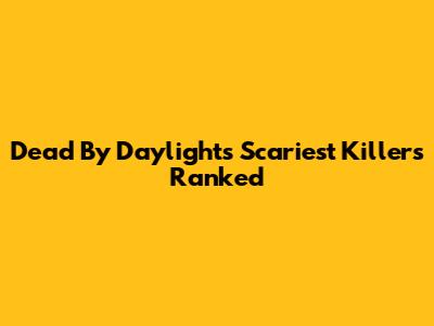 Dead By Daylight's Scariest Killers Ranked