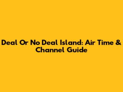Deal Or No Deal Island: Air Time & Channel Guide