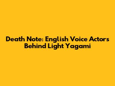 Death Note: English Voice Actors Behind Light Yagami