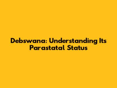 Debswana: Understanding Its Parastatal Status