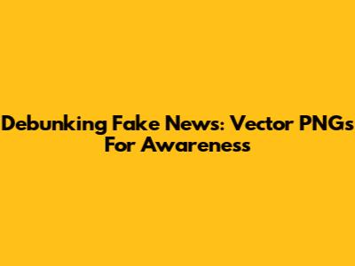 Debunking Fake News: Vector PNGs For Awareness