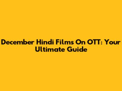 December Hindi Films On OTT: Your Ultimate Guide