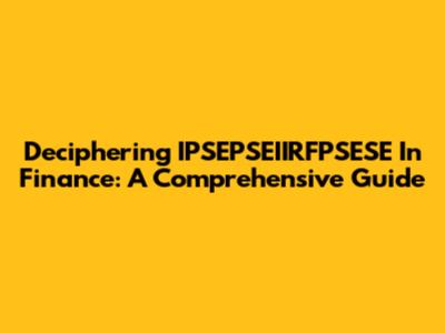 Deciphering IPSEPSEIIRFPSESE In Finance: A Comprehensive Guide