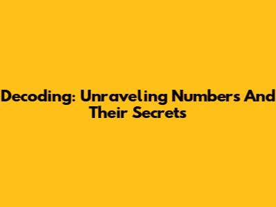 Decoding: Unraveling Numbers And Their Secrets