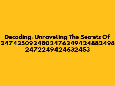 Decoding: Unraveling The Secrets Of 2474250924802476249424882496 2472249424632453