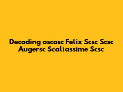 Decoding 'oscosc Felix Scsc Scsc Augersc Scaliassime Scsc'