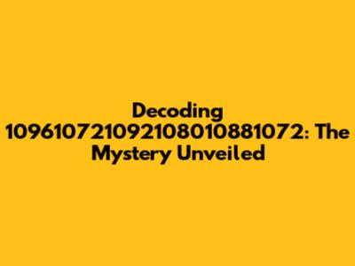 Decoding 109610721092108010881072: The Mystery Unveiled