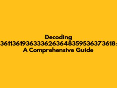 Decoding 36113619363336263648359536373618: A Comprehensive Guide