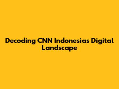 Decoding CNN Indonesia's Digital Landscape