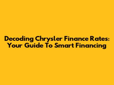 Decoding Chrysler Finance Rates: Your Guide To Smart Financing