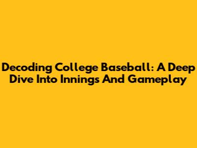 Decoding College Baseball: A Deep Dive Into Innings And Gameplay