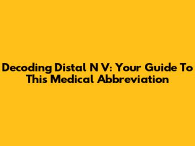 Decoding Distal N V: Your Guide To This Medical Abbreviation