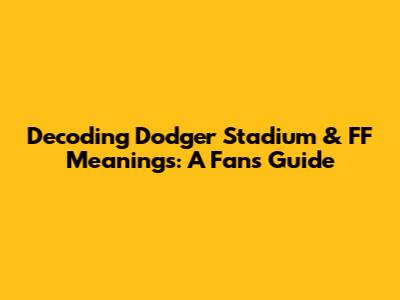 Decoding Dodger Stadium & FF Meanings: A Fan's Guide