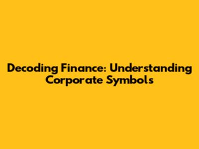 Decoding Finance: Understanding Corporate Symbols