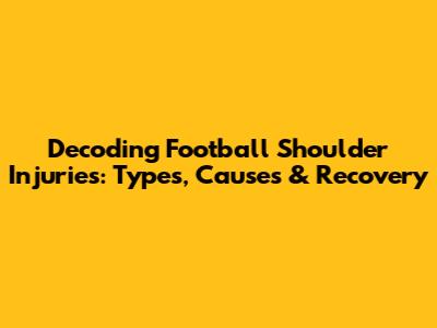 Decoding Football Shoulder Injuries: Types, Causes & Recovery