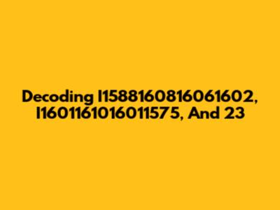 Decoding I1588160816061602, I1601161016011575, And 23