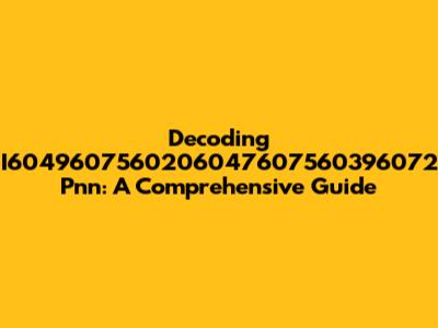Decoding I6049607560206047607560396072 Pnn: A Comprehensive Guide