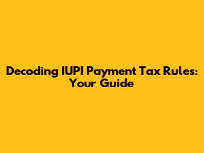 Decoding IUPI Payment Tax Rules: Your Guide
