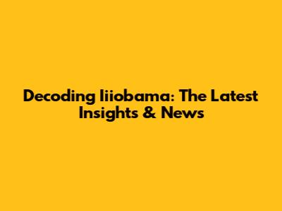 Decoding Iiiobama: The Latest Insights & News
