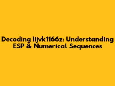 Decoding Iijvk1166z: Understanding ESP & Numerical Sequences