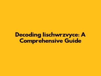 Decoding Iischwrzvyce: A Comprehensive Guide